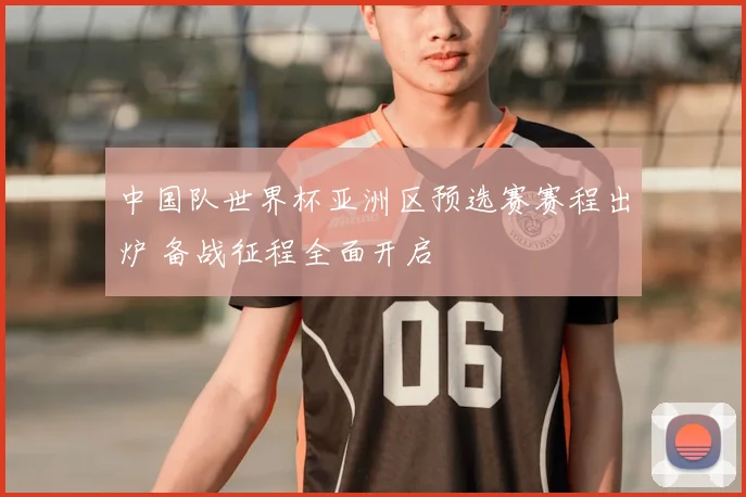 中国队世界杯亚洲区预选赛赛程出炉 备战征程全面开启