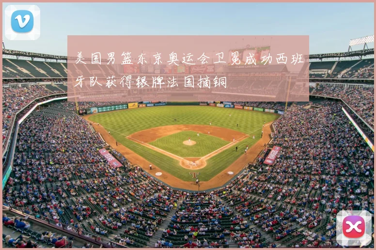 美国男篮东京奥运会卫冕成功西班牙队获得银牌法国摘铜