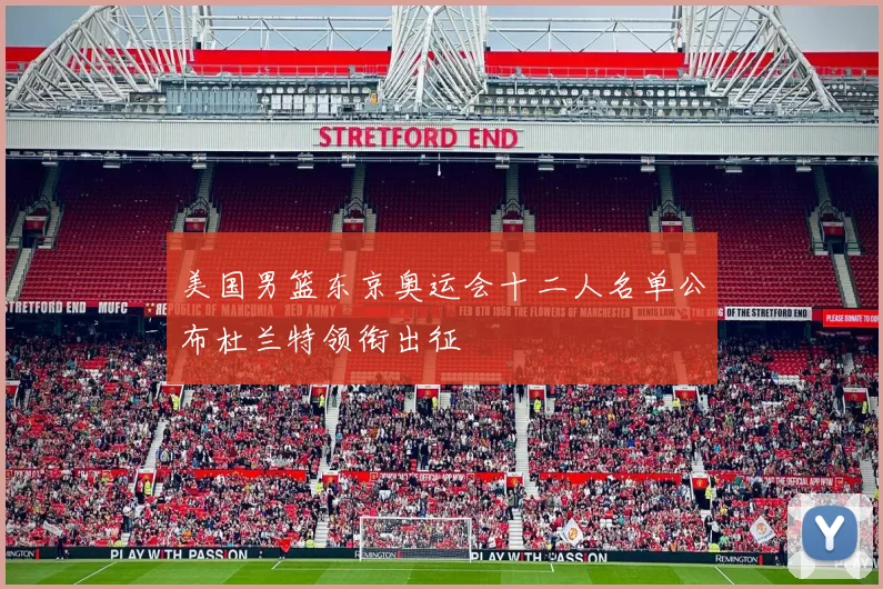 美国男篮东京奥运会十二人名单公布杜兰特领衔出征